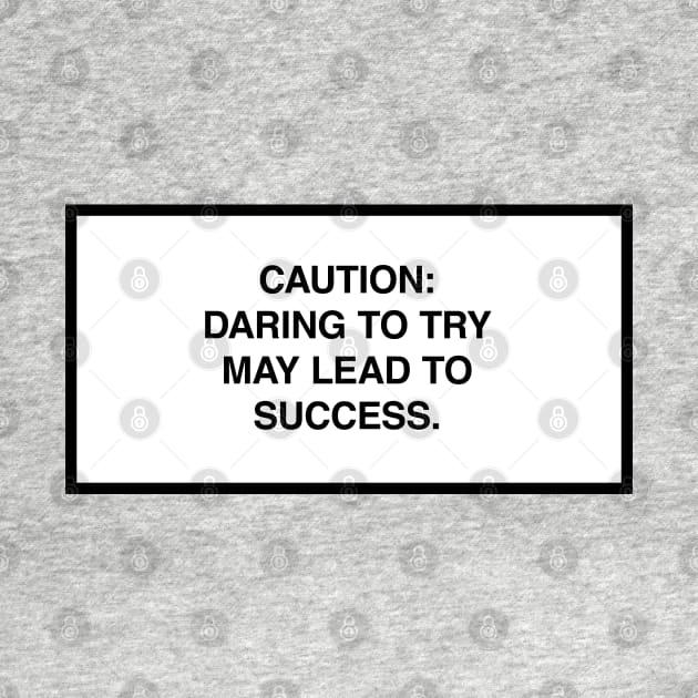 Caution: Daring to try may lead to success. by lumographica